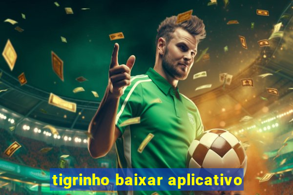 tigrinho baixar aplicativo